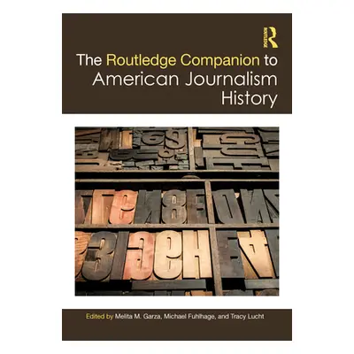 "The Routledge Companion to American Journalism History" - "" ("Garza Melita M.")