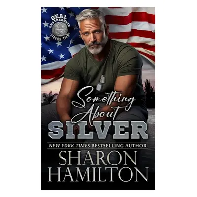 "Something About Silver: SEAL Brotherhood Silver Team" - "" ("Hamilton Sharon")