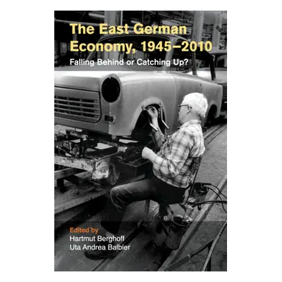 "The East German Economy, 1945-2010: Falling Behind or Catching Up?" - "" ("Berghoff Hartmut")