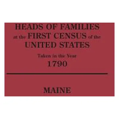 "Heads of Families at the First Census of the United States Taken in the Year 1790: Maine" - "" 