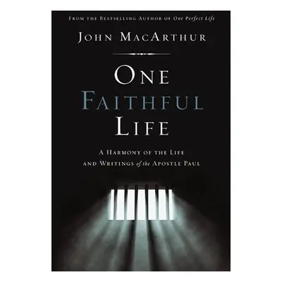 "One Faithful Life: A Harmony of the Life and Letters of Paul" - "" ("MacArthur John F.")