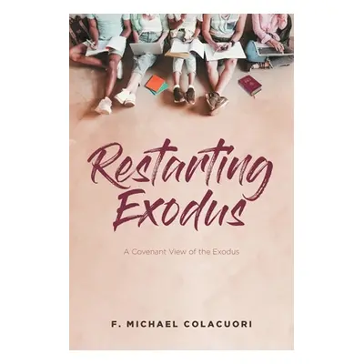 "Restarting Exodus; A Covenant View of the Exodus" - "" ("Colacuori F. Michael")