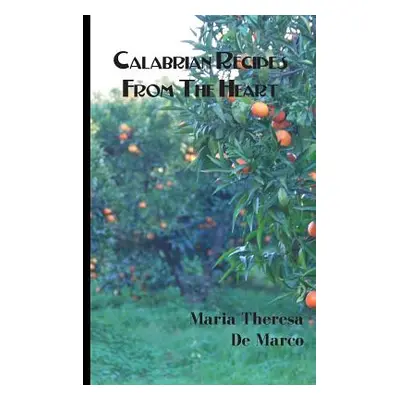 "Calabrian Recipes from the Heart" - "" ("De Marco Maria Theresa")