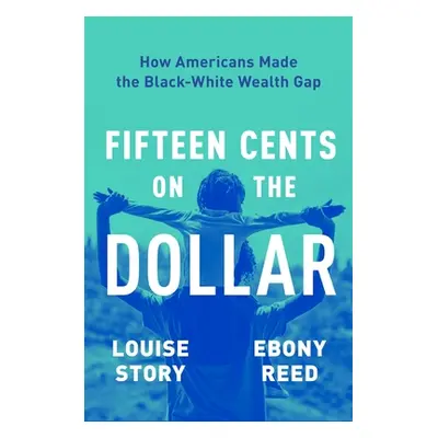 "Fifteen Cents on the Dollar: How Americans Made the Black-White Wealth Gap" - "" ("Story Louise