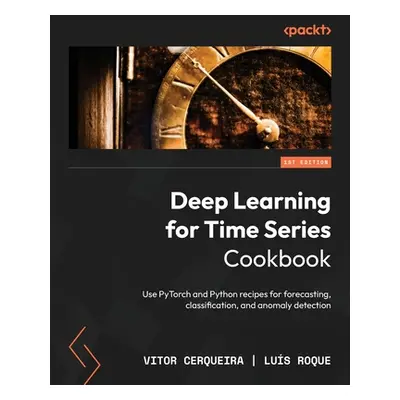 "Deep Learning for Time Series Cookbook: Use PyTorch and Python recipes for forecasting, classif