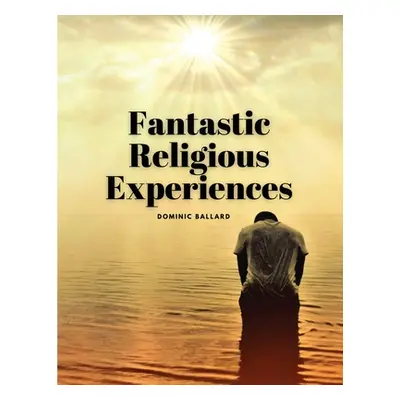 "Fantastic Religious Experiences" - "" ("Dominic Ballard")