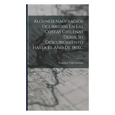 "Algunos Naufragios Ocurridos En Las Costas Chilenas Desde Su Descubrimiento Hasta El Ao De 1800