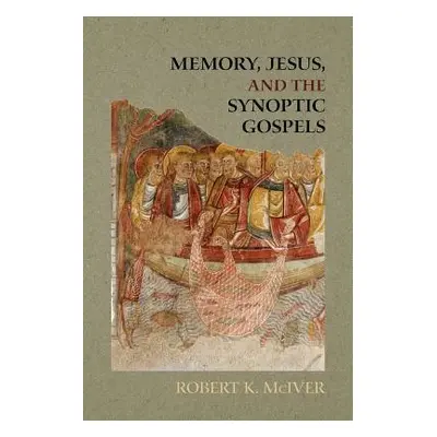 "Memory, Jesus, and the Synoptic Gospels" - "" ("McIver Robert K.")