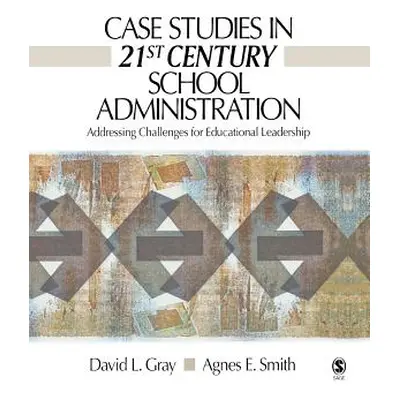 "Case Studies in 21st Century School Administration: Addressing Challenges for Educational Leade