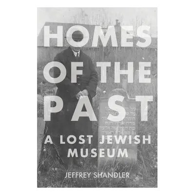 "Homes of the Past: A Lost Jewish Museum" - "" ("Shandler Jeffrey")