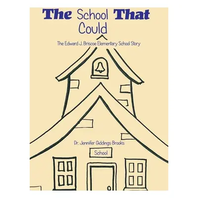 "The School That Could: The Edward J. Briscoe Elementary School Story" - "" ("Brooks Jennifer Gi