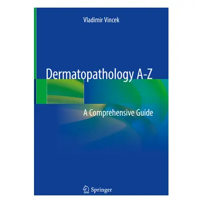 "Dermatopathology A-Z: A Comprehensive Guide" - "" ("Vincek Vladimir")