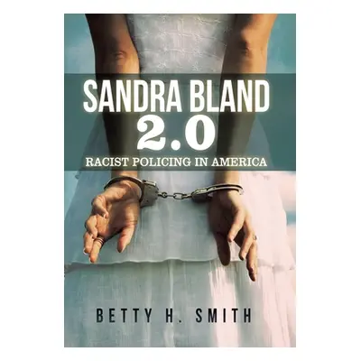 "Sandra Bland 2.0: Racist Policing in America" - "" ("Smith Betty H.")