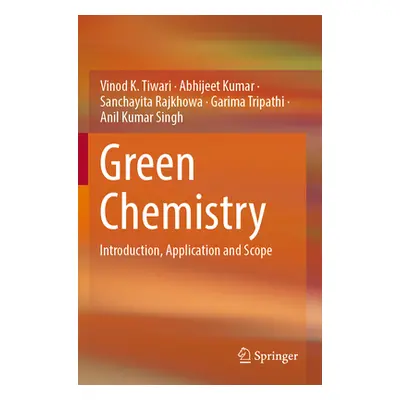 "Green Chemistry: Introduction, Application and Scope" - "" ("Tiwari Vinod K.")