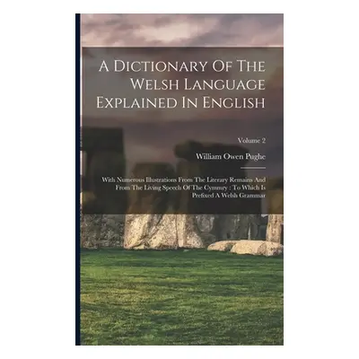 "A Dictionary Of The Welsh Language Explained In English: With Numerous Illustrations From The L