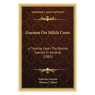 "Guenon On Milch Cows: A Treatise Upon The Bovine Species In General (1883)" - "" ("Guenon Franc