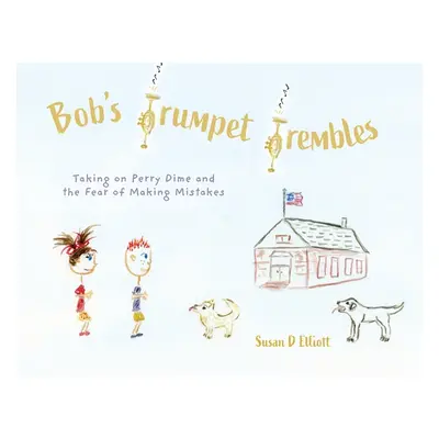 "Bob's Trumpet Trembles: Taking on Perry Dime and the Fear of Making Mistakes" - "" ("Elliott Su