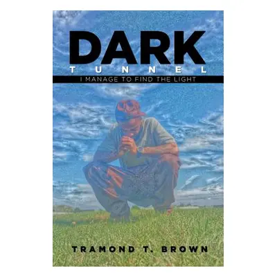 "Dark Tunnel: I Manage to Find the Light" - "" ("Brown Tramond T.")