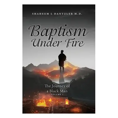 "Baptism Under Fire: The Journey of a Black Man Volume 1" - "" ("Dantzler Shaheem L.")