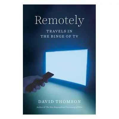 "Remotely: Travels in the Binge of TV" - "" ("Thomson David")