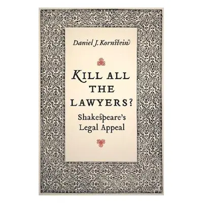 "Kill All the Lawyers?: Shakespeare's Legal Appeal" - "" ("Kornstein Daniel")