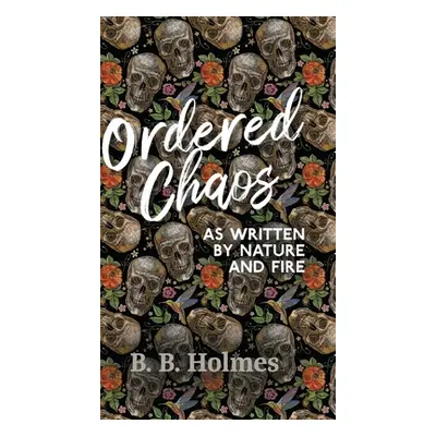 "Ordered Chaos: As Written by Nature and Fire" - "" ("Holmes B. B.")