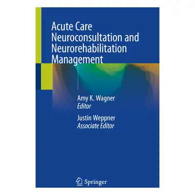 "Acute Care Neuroconsultation and Neurorehabilitation Management" - "" ("Wagner Amy K.")