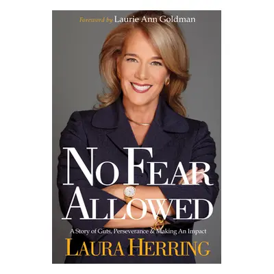 "No Fear Allowed: A Story of Guts, Perseverance, and Making an Impact" - "" ("Herring Laura")