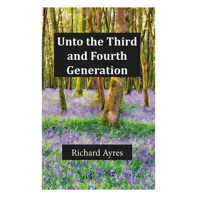 "Unto the Third and Fourth Generation" - "" ("Ayres Richard")