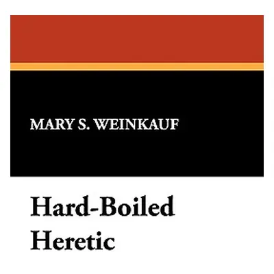 "Hard-Boiled Heretic" - "" ("Weinkauf Mary S.")