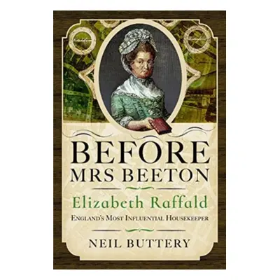 "Before Mrs Beeton: Elizabeth Raffald, England's Most Influential Housekeeper" - "" ("Buttery Ne