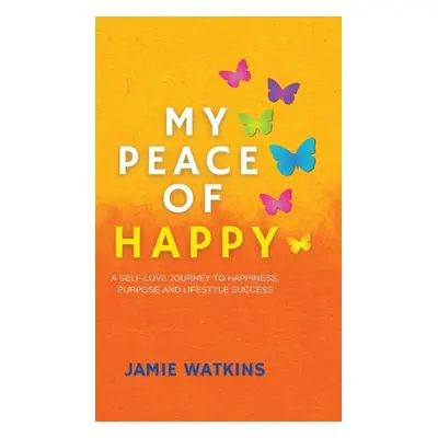 "My Peace of Happy: A Self-Love Journey to Happiness, Purpose and Lifestyle Success" - "" ("Watk