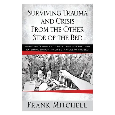 "Surviving Trauma and Crisis From the Other Side Of The Bed: Managing Trauma and Crisis Using In