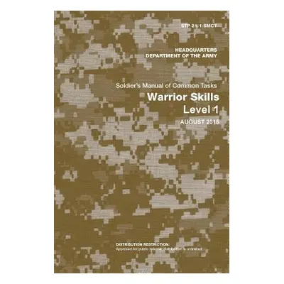 "Soldier's Manual of Common Tasks: Warrior Skills Level 1 (STP 21-1-SMCT) (August 2015 Edition)"