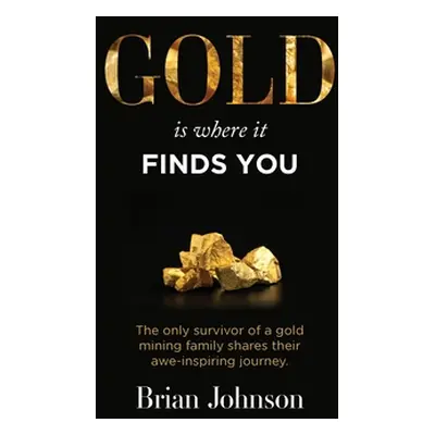 "Gold Is Where It Finds You: The only survivor of a gold mining family shares their awe-inspirin