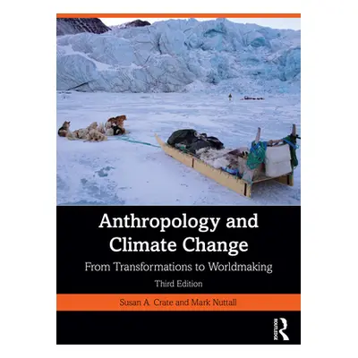 "Anthropology and Climate Change: From Transformations to Worldmaking" - "" ("Crate Susan A.")