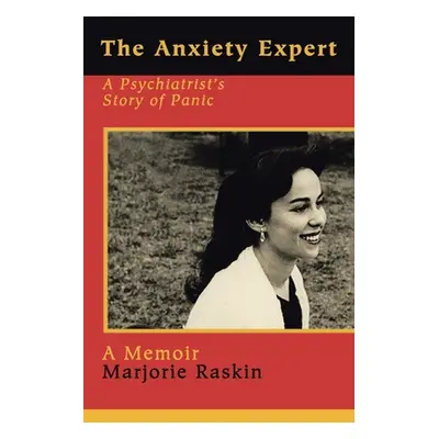 "The Anxiety Expert: A Psychiatrist's Story of Panic" - "" ("Raskin Marjorie")