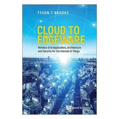 "Cloud to Edgeware: Wireless Grid Applications, Architecture and Security for the Internet of Th