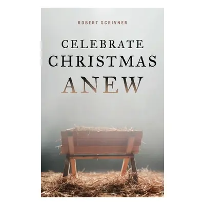 "Celebrate Christmas Anew" - "" ("Scrivner Robert")