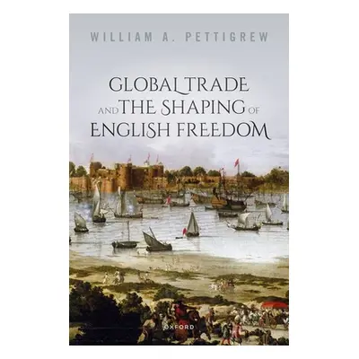 "Global Trade and the Shaping of English Freedom" - "" ("Pettigrew William A.")