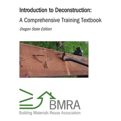 "Introduction to Deconstruction - Textbook (Oregon State Edition)" - "" ("Building Materials Reu