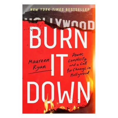 "Burn It Down: Power, Complicity, and a Call for Change in Hollywood" - "" ("Ryan Maureen")