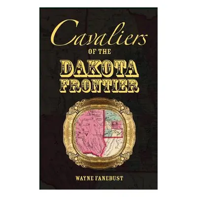 "Cavaliers of the Dakota Frontier" - "" ("Fanebust Wayne")