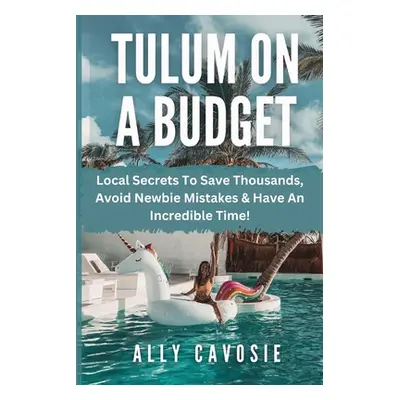 "Tulum on a Budget Travel Guide: Local Secrets To Save Thousands, Avoid Newbie Mistakes & Have A