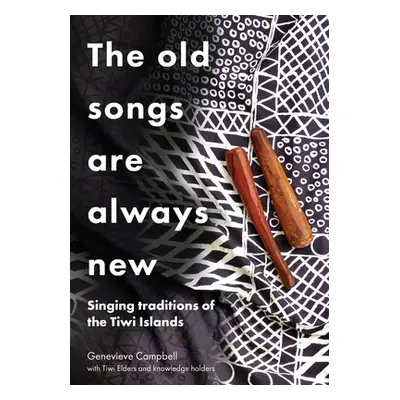 "The Old Songs are Always New: Singing Traditions of the Tiwi Islands" - "" ("Campbell Genevieve