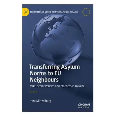 "Transferring Asylum Norms to Eu Neighbours: Multi-Scalar Policies and Practices in Ukraine" - "