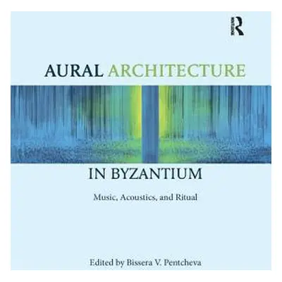 "Aural Architecture in Byzantium: Music, Acoustics, and Ritual" - "" ("Pentcheva Bissera")