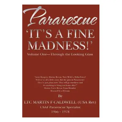 "Pararescue 'It's a Fine Madness!': Book I 'Through the Looking Glass'" - "" ("Caldwell Martin F