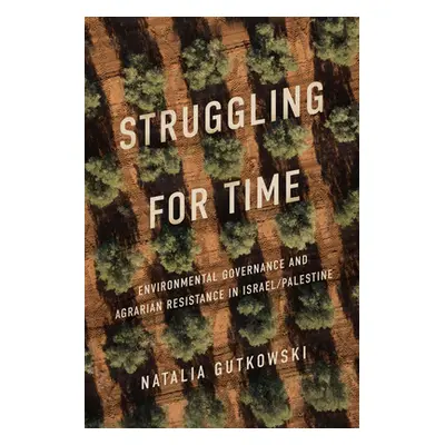 "Struggling for Time: Environmental Governance and Agrarian Resistance in Israel/Palestine" - ""