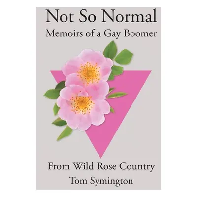 "Not So Normal: Memoirs of a Gay Boomer From Wild Rose Country" - "" ("Symington Tom")